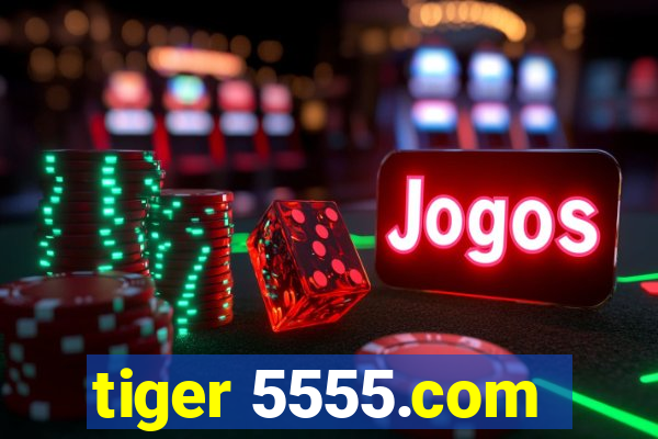 tiger 5555.com